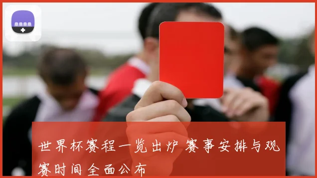世界杯赛程一览出炉 赛事安排与观赛时间全面公布