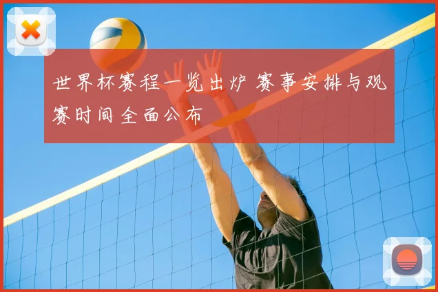 世界杯赛程一览出炉 赛事安排与观赛时间全面公布