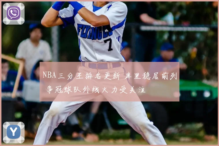 NBA三分王排名更新 库里稳居前列 争冠球队外线火力受关注