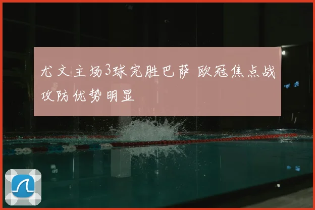 尤文主场3球完胜巴萨 欧冠焦点战攻防优势明显
