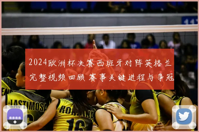 2024欧洲杯决赛西班牙对阵英格兰完整视频回顾 赛事关键进程与争冠焦点