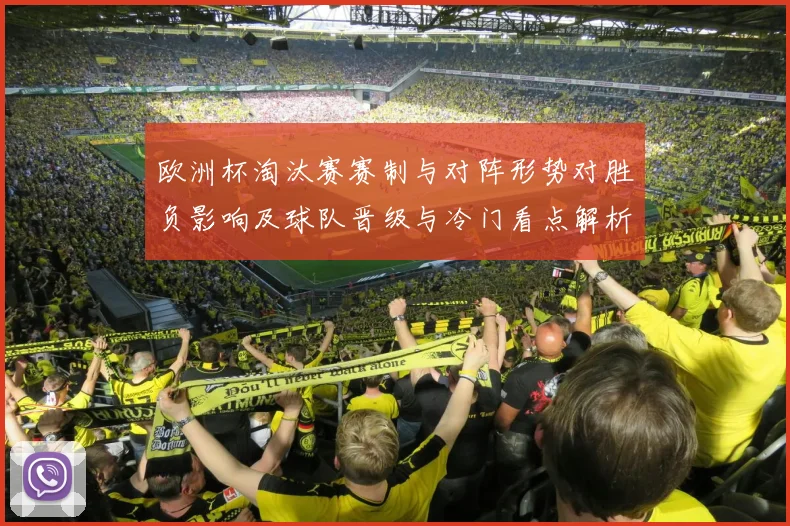 欧洲杯淘汰赛赛制与对阵形势对胜负影响及球队晋级与冷门看点解析